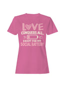 Love Conquers All, Except Social Battery Women's T-shirt