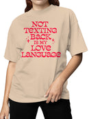My Love Language: Not Texting Back Women's T-shirt