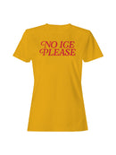 No ICE: Funny Quote Women's T-shirt