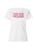 No ICE: Funny Quote Women's T-shirt