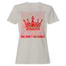 We Don’t Do Kings Women's T-shirt