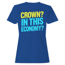 Crown? In This Economy? Funny Women's T-shirt