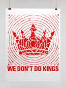 We Don’t Do Kings Unisex Poster Print