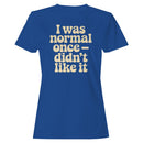 I Was Normal Once Didn’t Like It Quote Women's T-shirt
