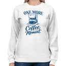 One More Coffee Moment Quote Women's Sweatshirt