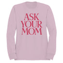 Ask Your Mom Funny Quote Women's Sweatshirt