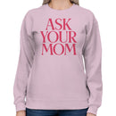 Ask Your Mom Funny Quote Women's Sweatshirt