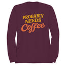 Probably Needs Coffee Funny Quote Women's Sweatshirt