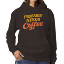 Probably Needs Coffee Funny Quote Women's Hoodie