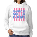 Probably at Soccer Practice Quote Women's Hoodie