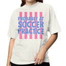 Probably at Soccer Practice Quote Women's T-shirt