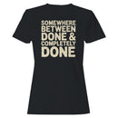 Somewhere Between Done and Completely Done Women's T-shirt