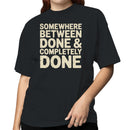 Somewhere Between Done and Completely Done Women's T-shirt