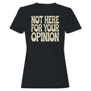 Not Here For Your Opinion Quote Women's T-shirt