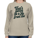 That's Gonna Be a No From Me Quote Women's Sweatshirt