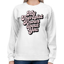 My Therapist Knows About You Quote Women's Sweatshirt