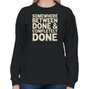 Somewhere Between Done and Completely Done Women's Sweatshirt