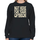Not Here For Your Opinion Quote Women's Sweatshirt