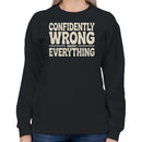 Confidently Wrong About Everything Quote Women's Sweatshirt