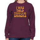 I Was Told There’d Be Snacks Quote Women's Sweatshirt