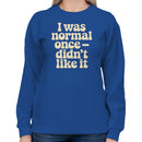 I Was Normal Once Didn’t Like It Women's Sweatshirt