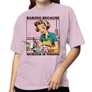 Baking Because Murder Is Wrong Women's T-shirt
