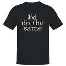 I'd Do the Same Penguin Quote T-shirt