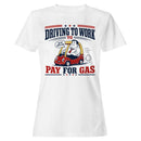 Driving to Work to Pay for Gas Women's T-shirt