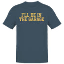 I'll Be In The Garage Funny Men's T-shirt
