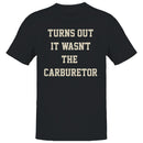 Turns Out It Wasn't The Carburetor Men's T-shirt