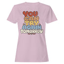You Can Try Again Tomorrow Women's T-shirt