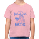Toddler's T-shirt: I'm Too Fabulous For This