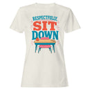 Respectfully Sit Down Quote Women's T-shirt