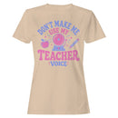 Don't Make Me Use My Teacher Voice Women's T-shirt