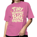 Tiny Humans Big Impact Women's T-shirt