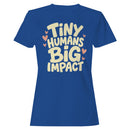 Tiny Humans Big Impact Women's T-shirt