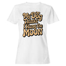 My Dog Thinks I Hung the Moon Women's T-shirt