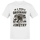 In a World Full of Ordinary Be a Jimothy Men's T-shirt
