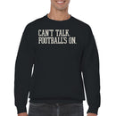 Can't Talk Football's On Men's Sweatshirt