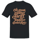Men's T-shirt: Oh Great Another Tariff Totally Needed