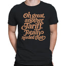 Men's T-shirt: Oh Great Another Tariff Totally Needed