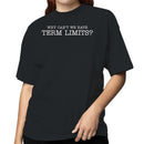 Why Can't We Have Term Limits? Women's T-shirt