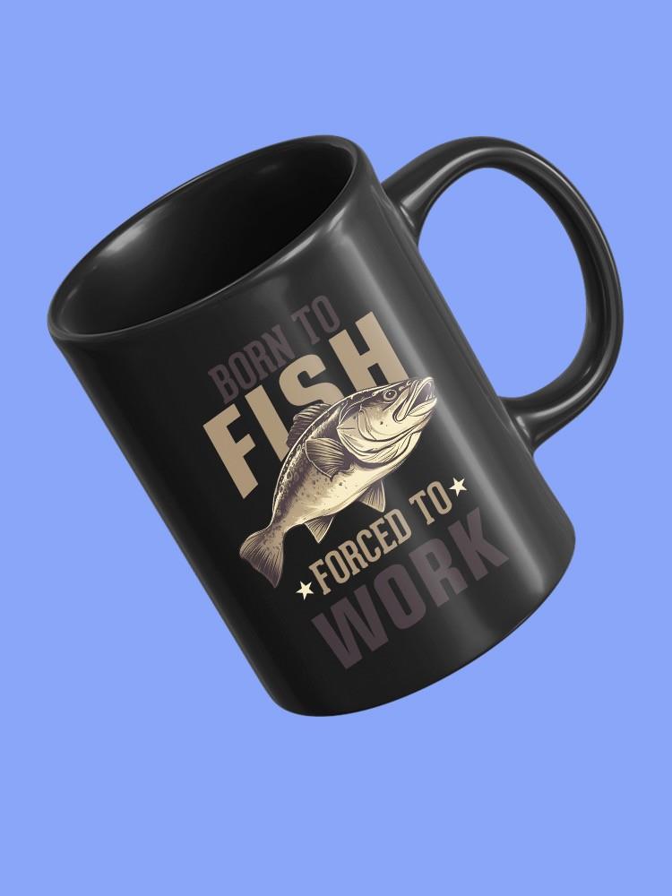 Born To Fish Forced To Work Mug -SmartPrintsInk Designs