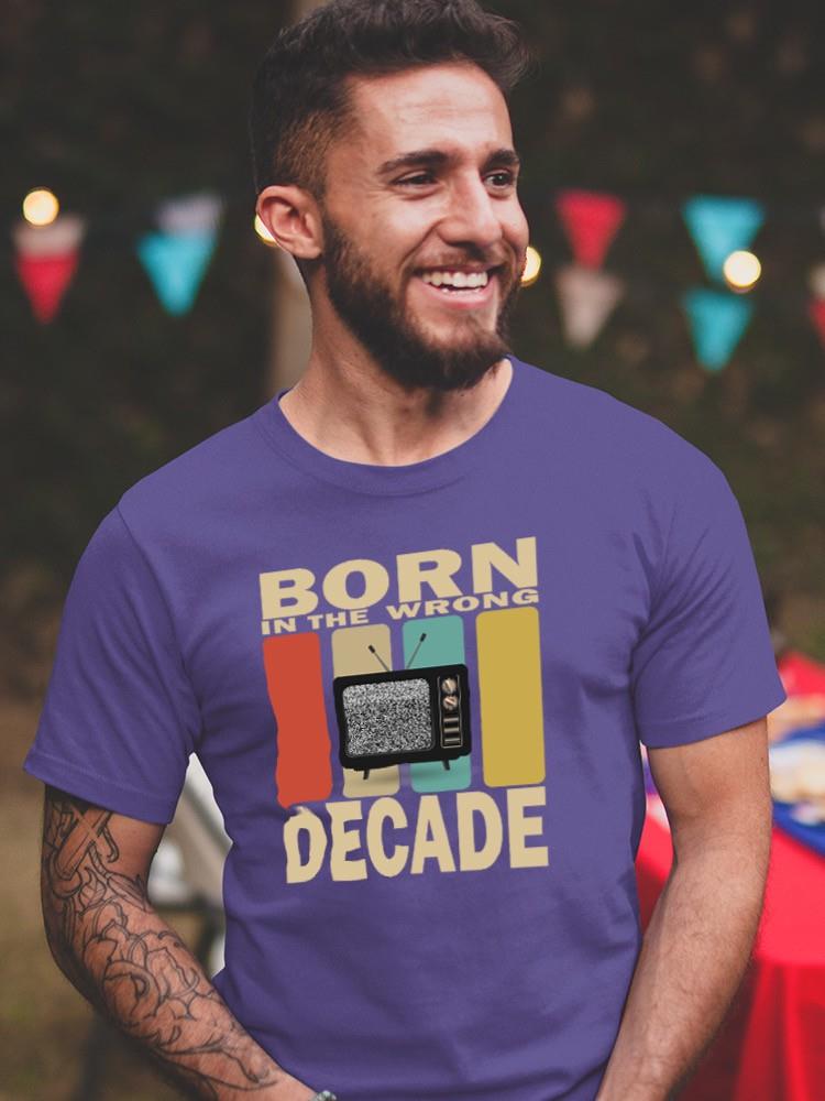 In The Wrong Decade T-shirt -SmartPrintsInk Designs