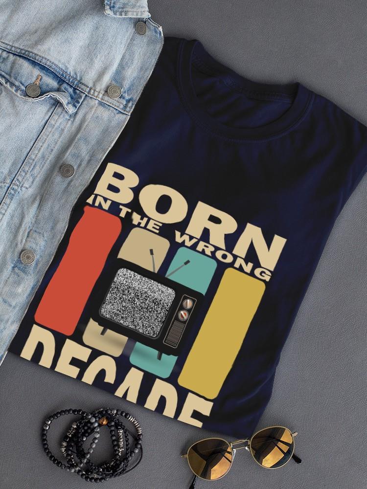 In The Wrong Decade T-shirt -SmartPrintsInk Designs
