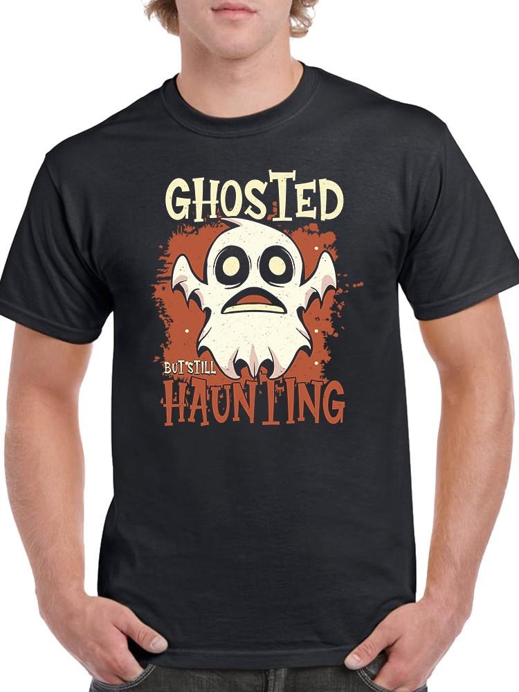 Ghosted But Still Haunting T-shirt -SmartPrintsInk Designs