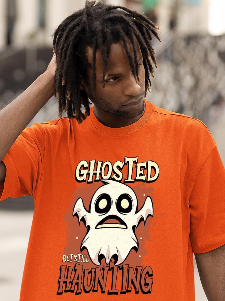 Ghosted But Still Haunting T-shirt -SmartPrintsInk Designs