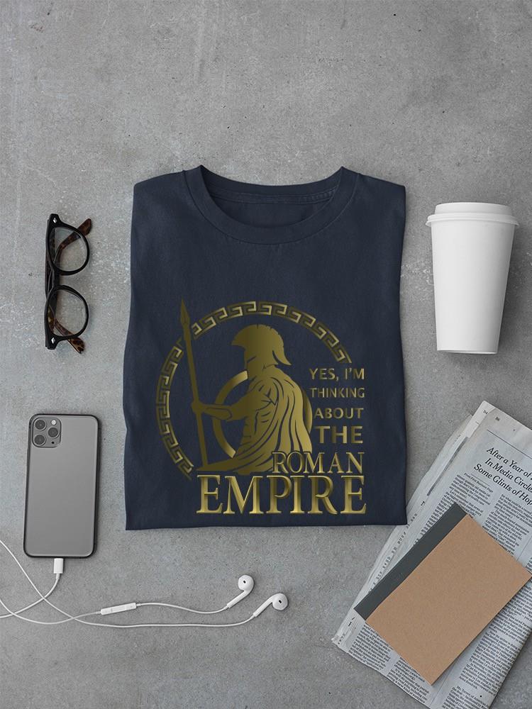 Yes, I'm Thinking About The Roman Empire T-shirt -SmartPrintsInk Designs