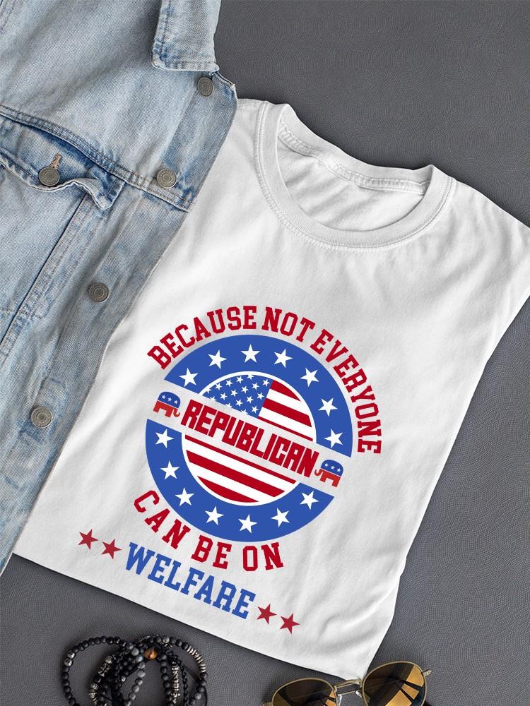 Not Everyone Can Be On Welfare T-shirt -SmartPrintsInk Designs