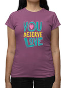 Quote You Deserve Love T-shirt Color Women's -SelectDesign
